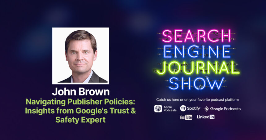 Insights From Google's Trust & Safety Expert With John Brown